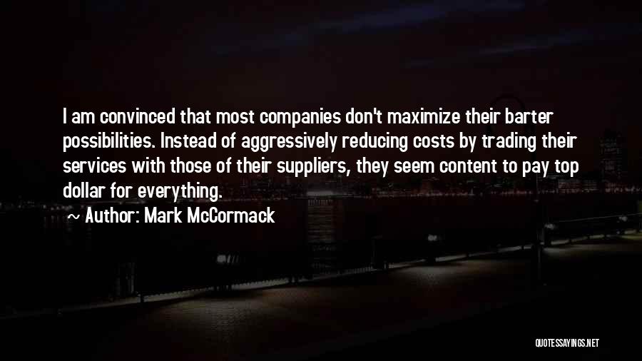 Mark McCormack Quotes: I Am Convinced That Most Companies Don't Maximize Their Barter Possibilities. Instead Of Aggressively Reducing Costs By Trading Their Services