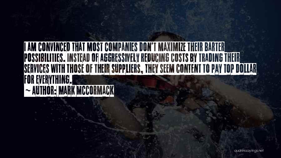 Mark McCormack Quotes: I Am Convinced That Most Companies Don't Maximize Their Barter Possibilities. Instead Of Aggressively Reducing Costs By Trading Their Services