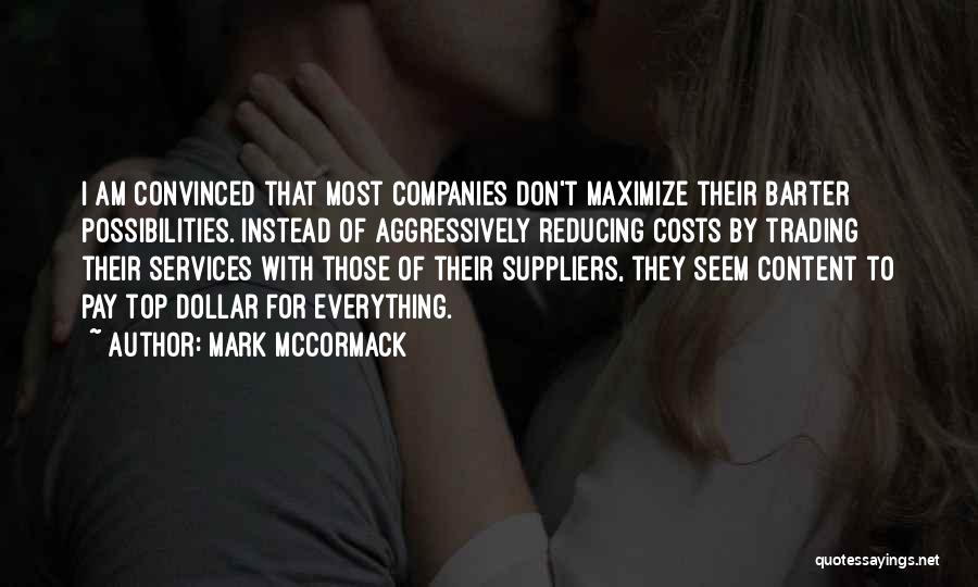 Mark McCormack Quotes: I Am Convinced That Most Companies Don't Maximize Their Barter Possibilities. Instead Of Aggressively Reducing Costs By Trading Their Services