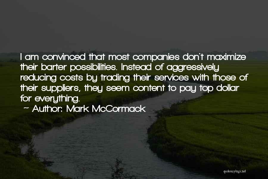 Mark McCormack Quotes: I Am Convinced That Most Companies Don't Maximize Their Barter Possibilities. Instead Of Aggressively Reducing Costs By Trading Their Services