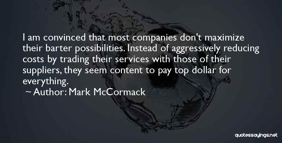 Mark McCormack Quotes: I Am Convinced That Most Companies Don't Maximize Their Barter Possibilities. Instead Of Aggressively Reducing Costs By Trading Their Services