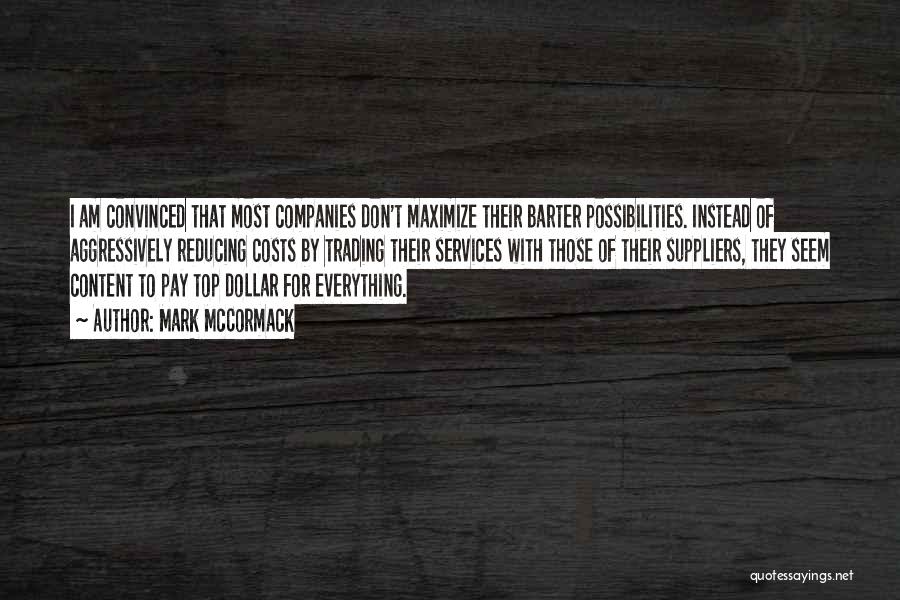 Mark McCormack Quotes: I Am Convinced That Most Companies Don't Maximize Their Barter Possibilities. Instead Of Aggressively Reducing Costs By Trading Their Services