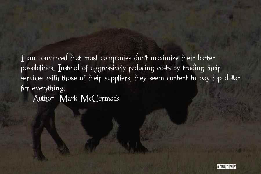 Mark McCormack Quotes: I Am Convinced That Most Companies Don't Maximize Their Barter Possibilities. Instead Of Aggressively Reducing Costs By Trading Their Services