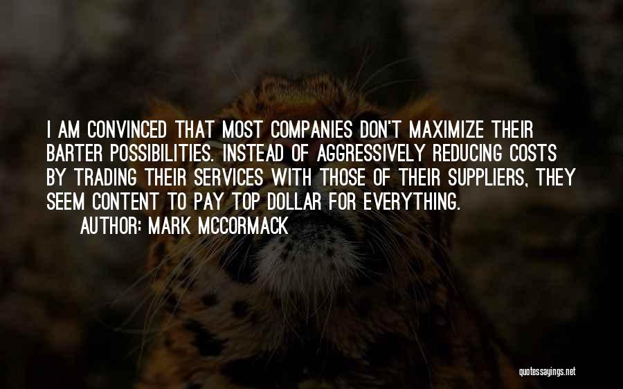 Mark McCormack Quotes: I Am Convinced That Most Companies Don't Maximize Their Barter Possibilities. Instead Of Aggressively Reducing Costs By Trading Their Services