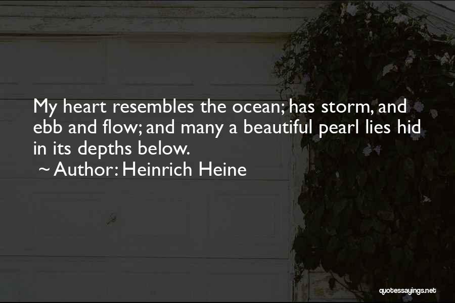 Heinrich Heine Quotes: My Heart Resembles The Ocean; Has Storm, And Ebb And Flow; And Many A Beautiful Pearl Lies Hid In Its