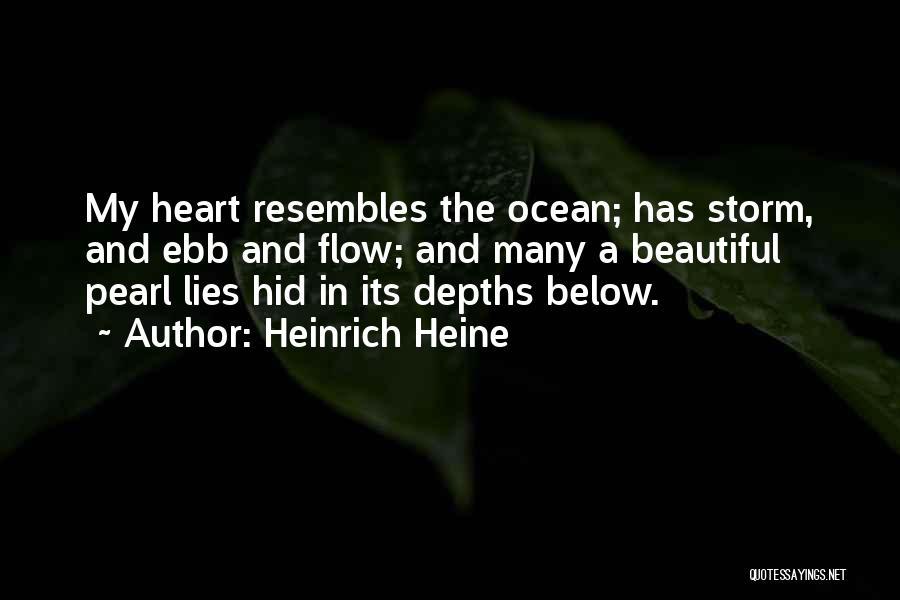 Heinrich Heine Quotes: My Heart Resembles The Ocean; Has Storm, And Ebb And Flow; And Many A Beautiful Pearl Lies Hid In Its