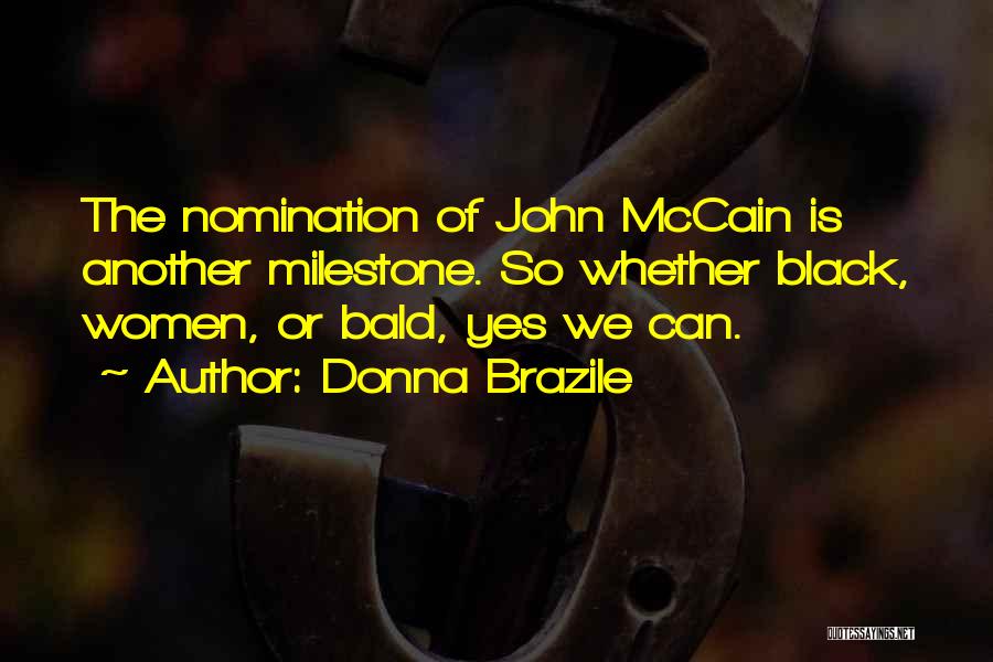 Donna Brazile Quotes: The Nomination Of John Mccain Is Another Milestone. So Whether Black, Women, Or Bald, Yes We Can.