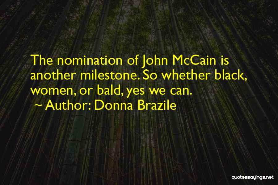 Donna Brazile Quotes: The Nomination Of John Mccain Is Another Milestone. So Whether Black, Women, Or Bald, Yes We Can.