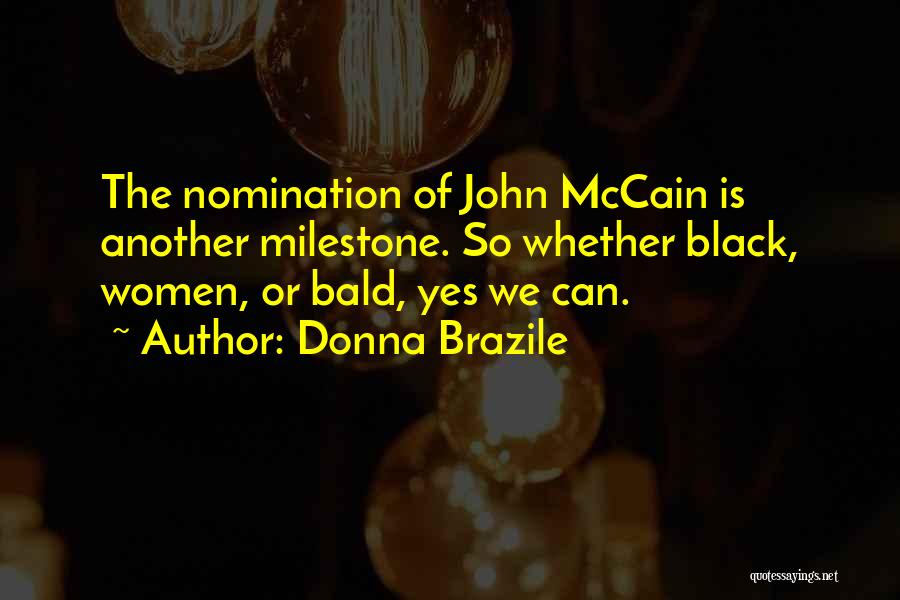 Donna Brazile Quotes: The Nomination Of John Mccain Is Another Milestone. So Whether Black, Women, Or Bald, Yes We Can.