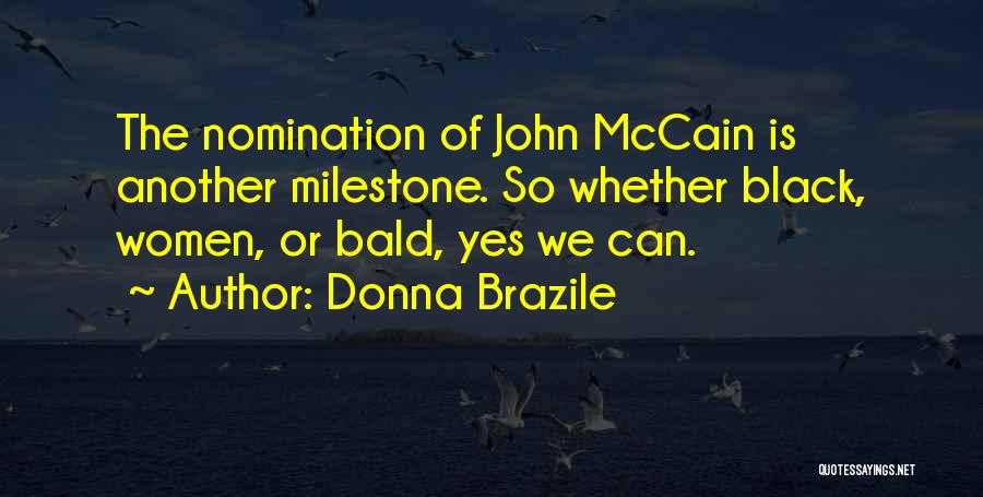 Donna Brazile Quotes: The Nomination Of John Mccain Is Another Milestone. So Whether Black, Women, Or Bald, Yes We Can.