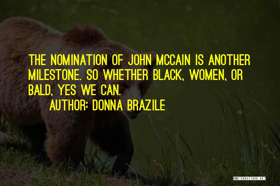 Donna Brazile Quotes: The Nomination Of John Mccain Is Another Milestone. So Whether Black, Women, Or Bald, Yes We Can.