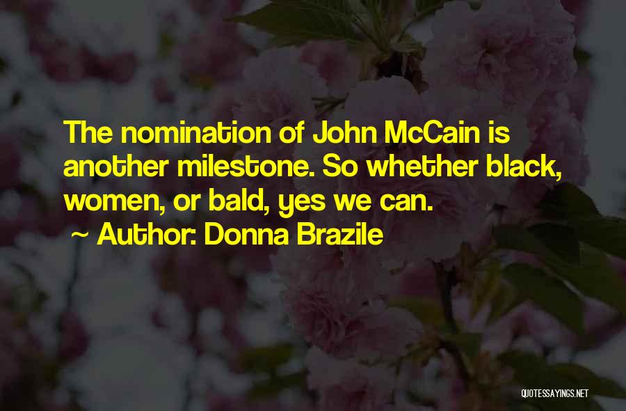 Donna Brazile Quotes: The Nomination Of John Mccain Is Another Milestone. So Whether Black, Women, Or Bald, Yes We Can.
