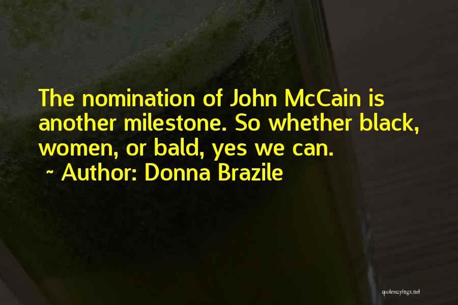 Donna Brazile Quotes: The Nomination Of John Mccain Is Another Milestone. So Whether Black, Women, Or Bald, Yes We Can.