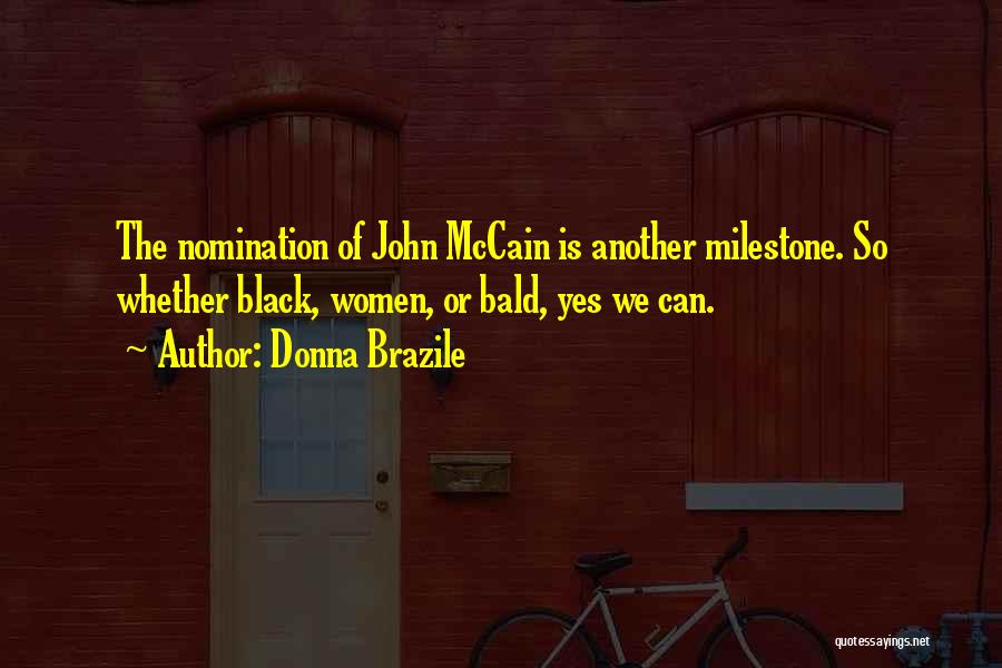 Donna Brazile Quotes: The Nomination Of John Mccain Is Another Milestone. So Whether Black, Women, Or Bald, Yes We Can.