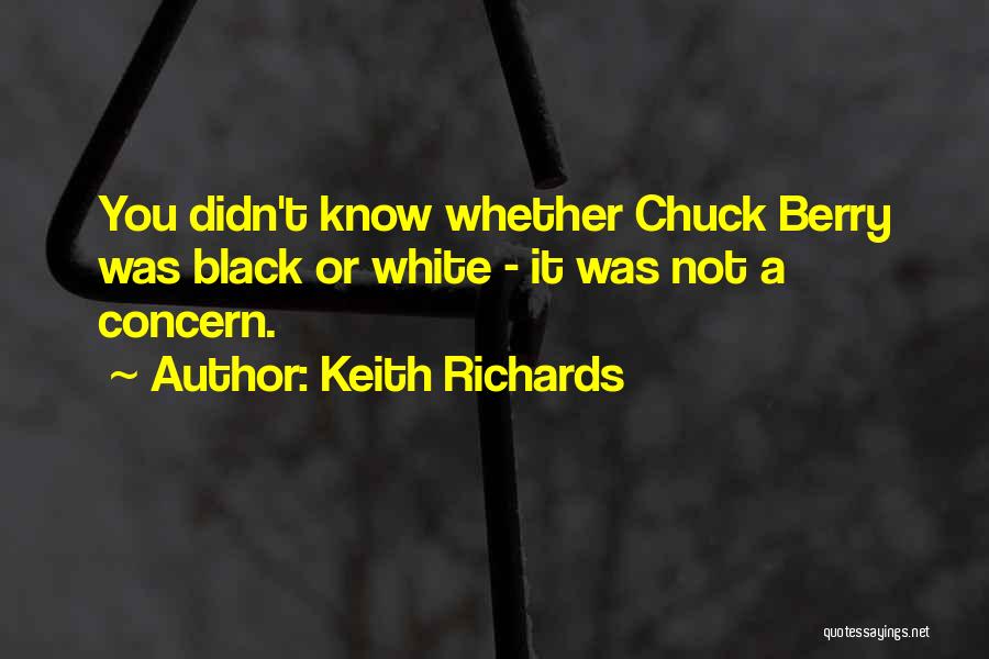 Keith Richards Quotes: You Didn't Know Whether Chuck Berry Was Black Or White - It Was Not A Concern.
