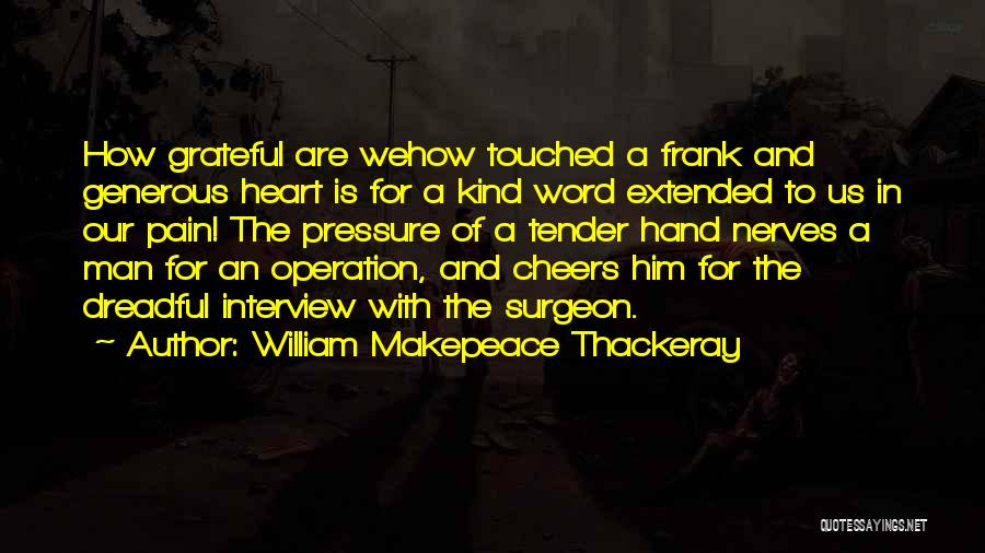 William Makepeace Thackeray Quotes: How Grateful Are Wehow Touched A Frank And Generous Heart Is For A Kind Word Extended To Us In Our