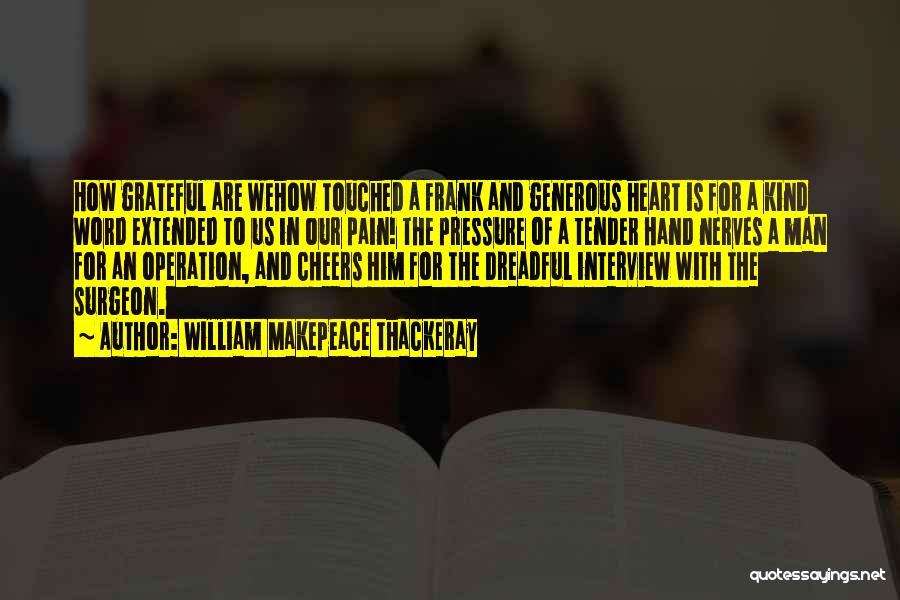 William Makepeace Thackeray Quotes: How Grateful Are Wehow Touched A Frank And Generous Heart Is For A Kind Word Extended To Us In Our