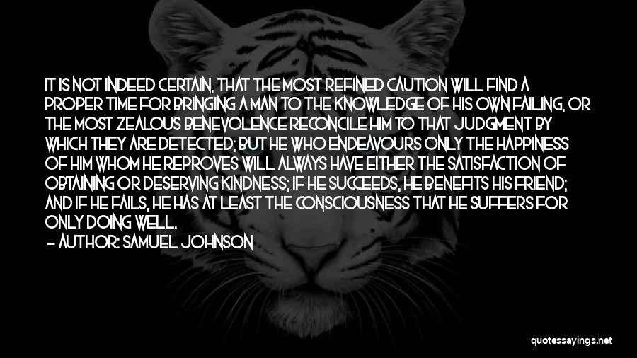 Samuel Johnson Quotes: It Is Not Indeed Certain, That The Most Refined Caution Will Find A Proper Time For Bringing A Man To