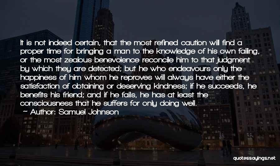 Samuel Johnson Quotes: It Is Not Indeed Certain, That The Most Refined Caution Will Find A Proper Time For Bringing A Man To