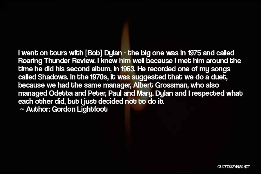 Gordon Lightfoot Quotes: I Went On Tours With [bob] Dylan - The Big One Was In 1975 And Called Roaring Thunder Review. I