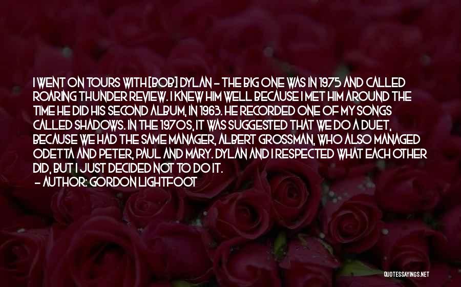 Gordon Lightfoot Quotes: I Went On Tours With [bob] Dylan - The Big One Was In 1975 And Called Roaring Thunder Review. I