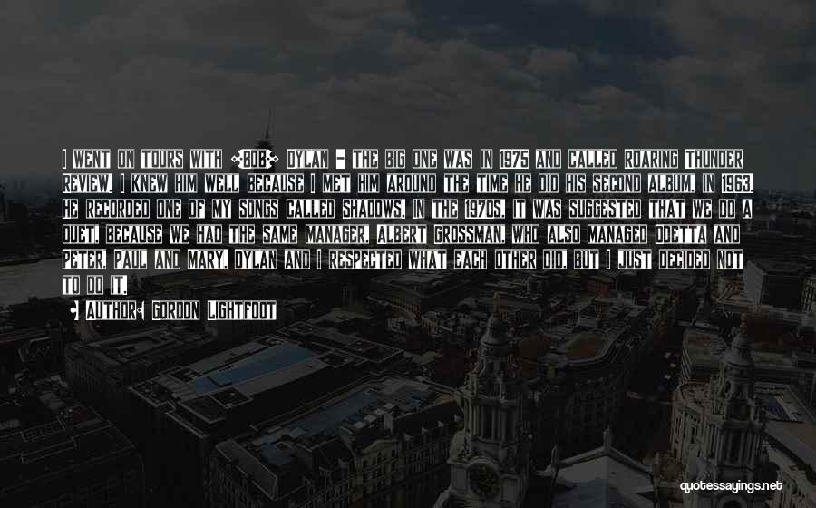 Gordon Lightfoot Quotes: I Went On Tours With [bob] Dylan - The Big One Was In 1975 And Called Roaring Thunder Review. I