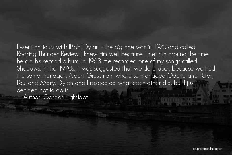 Gordon Lightfoot Quotes: I Went On Tours With [bob] Dylan - The Big One Was In 1975 And Called Roaring Thunder Review. I