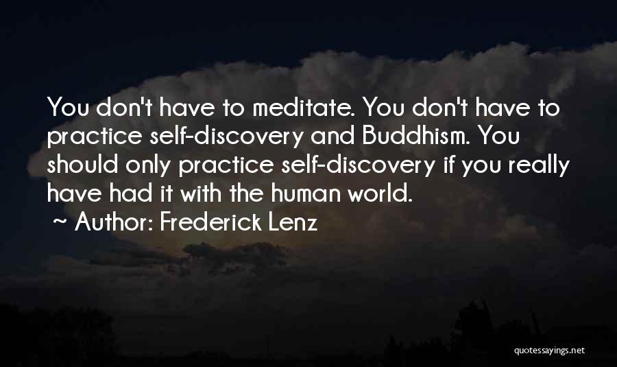 Frederick Lenz Quotes: You Don't Have To Meditate. You Don't Have To Practice Self-discovery And Buddhism. You Should Only Practice Self-discovery If You