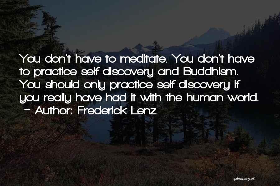 Frederick Lenz Quotes: You Don't Have To Meditate. You Don't Have To Practice Self-discovery And Buddhism. You Should Only Practice Self-discovery If You
