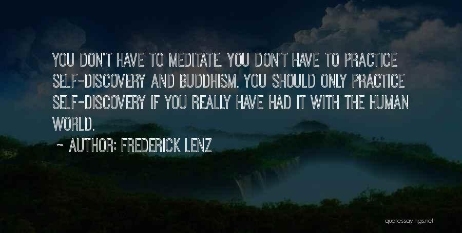 Frederick Lenz Quotes: You Don't Have To Meditate. You Don't Have To Practice Self-discovery And Buddhism. You Should Only Practice Self-discovery If You
