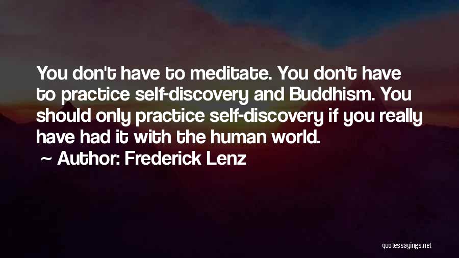 Frederick Lenz Quotes: You Don't Have To Meditate. You Don't Have To Practice Self-discovery And Buddhism. You Should Only Practice Self-discovery If You