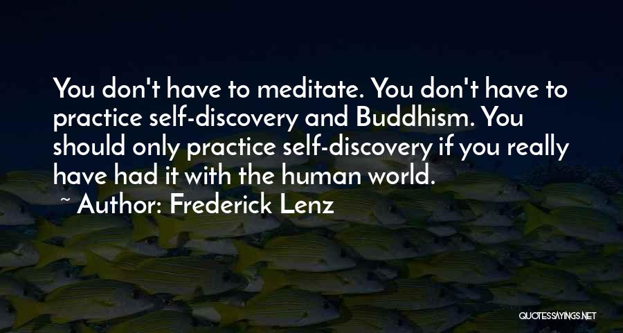 Frederick Lenz Quotes: You Don't Have To Meditate. You Don't Have To Practice Self-discovery And Buddhism. You Should Only Practice Self-discovery If You