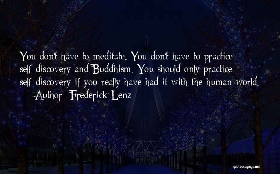 Frederick Lenz Quotes: You Don't Have To Meditate. You Don't Have To Practice Self-discovery And Buddhism. You Should Only Practice Self-discovery If You