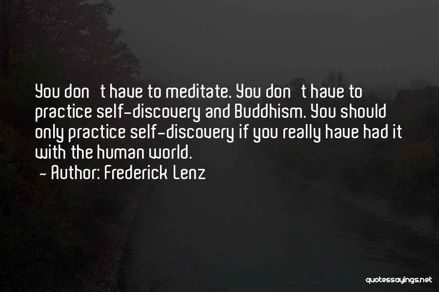Frederick Lenz Quotes: You Don't Have To Meditate. You Don't Have To Practice Self-discovery And Buddhism. You Should Only Practice Self-discovery If You