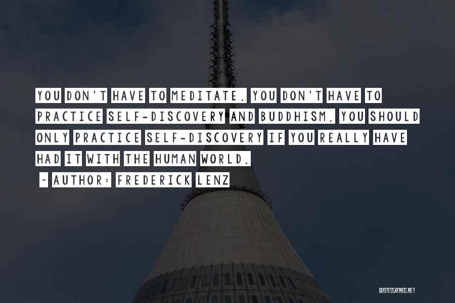 Frederick Lenz Quotes: You Don't Have To Meditate. You Don't Have To Practice Self-discovery And Buddhism. You Should Only Practice Self-discovery If You