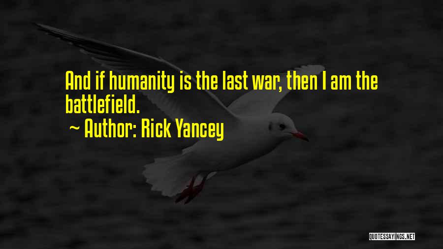 Rick Yancey Quotes: And If Humanity Is The Last War, Then I Am The Battlefield.