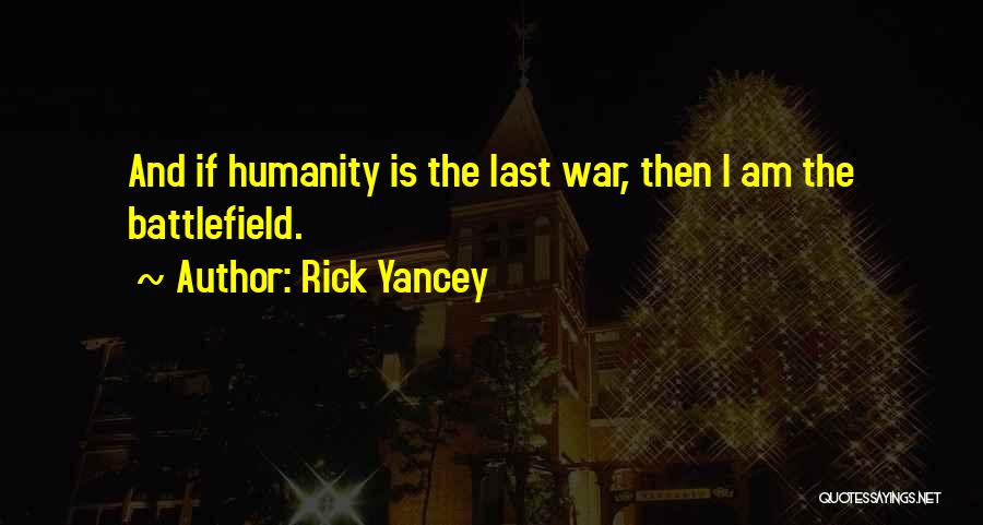 Rick Yancey Quotes: And If Humanity Is The Last War, Then I Am The Battlefield.