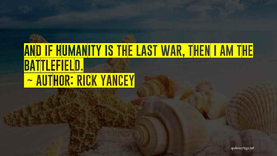 Rick Yancey Quotes: And If Humanity Is The Last War, Then I Am The Battlefield.