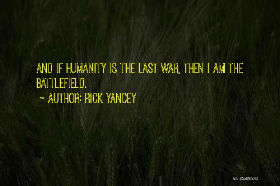 Rick Yancey Quotes: And If Humanity Is The Last War, Then I Am The Battlefield.
