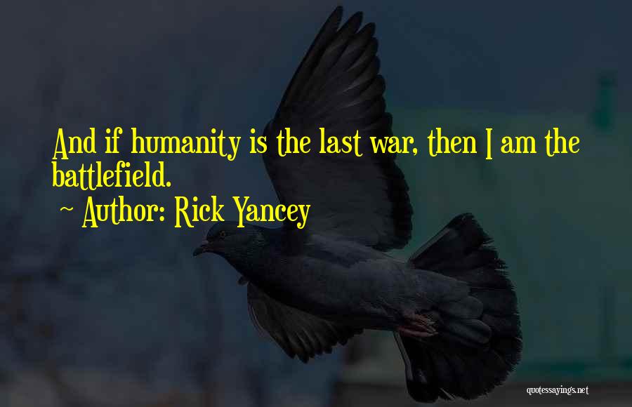 Rick Yancey Quotes: And If Humanity Is The Last War, Then I Am The Battlefield.