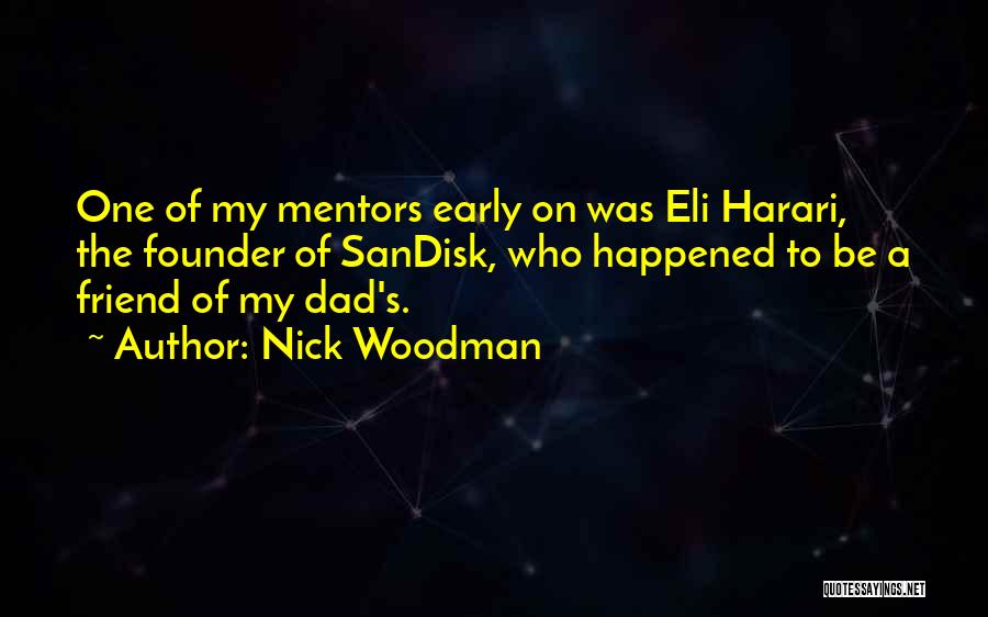 Nick Woodman Quotes: One Of My Mentors Early On Was Eli Harari, The Founder Of Sandisk, Who Happened To Be A Friend Of