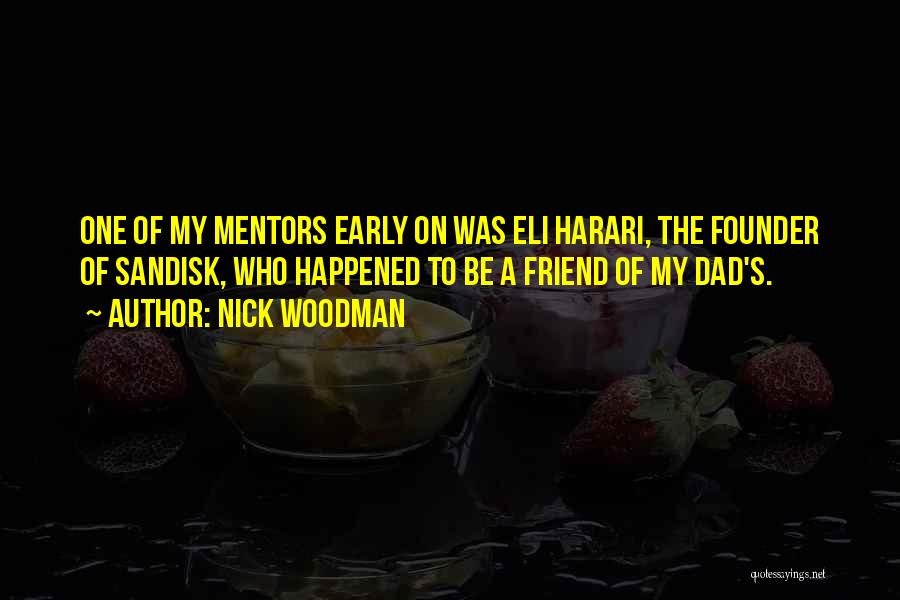 Nick Woodman Quotes: One Of My Mentors Early On Was Eli Harari, The Founder Of Sandisk, Who Happened To Be A Friend Of