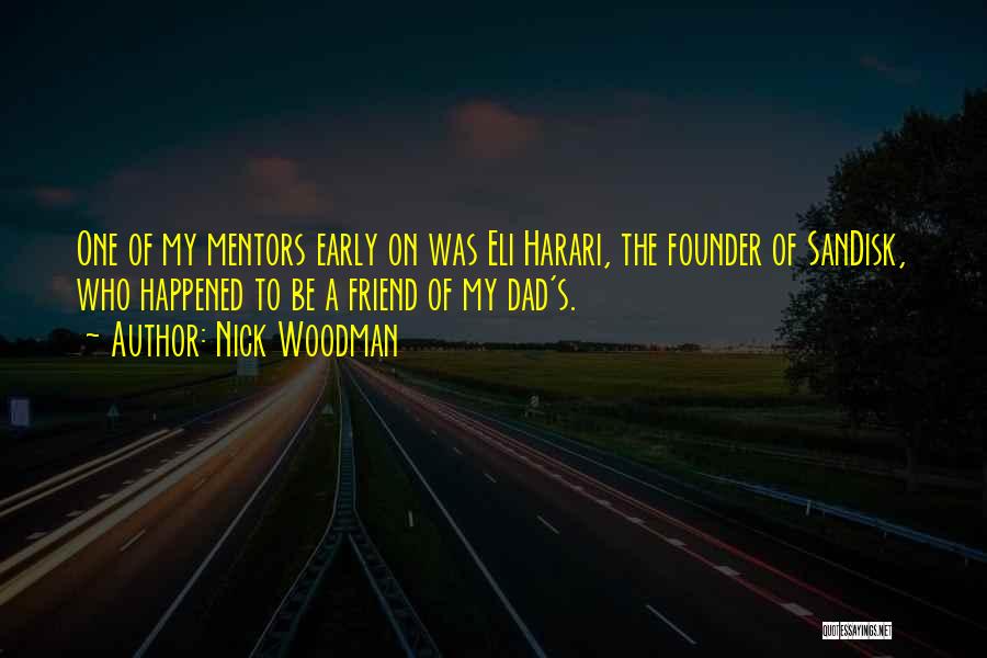Nick Woodman Quotes: One Of My Mentors Early On Was Eli Harari, The Founder Of Sandisk, Who Happened To Be A Friend Of
