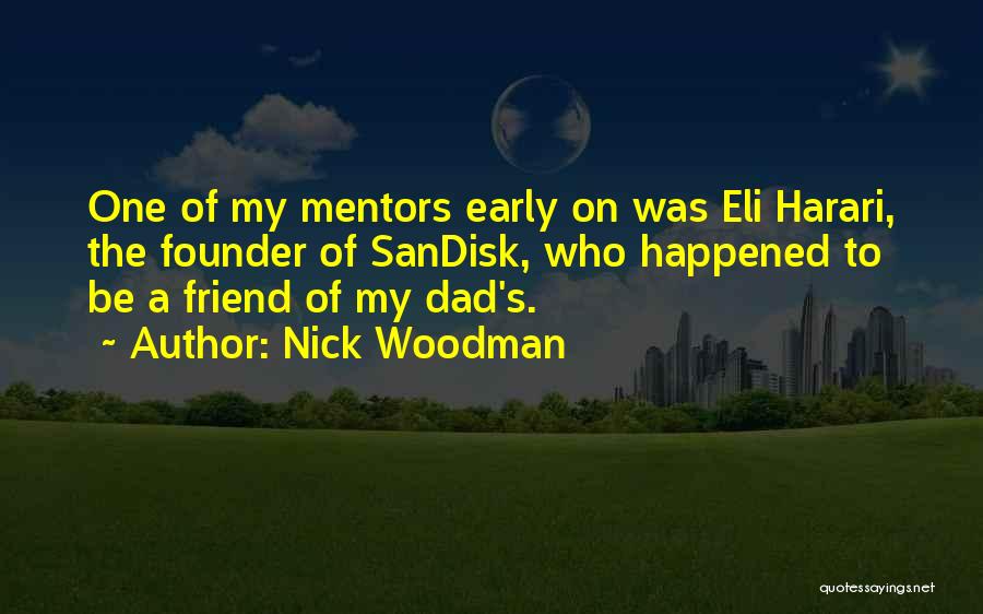 Nick Woodman Quotes: One Of My Mentors Early On Was Eli Harari, The Founder Of Sandisk, Who Happened To Be A Friend Of