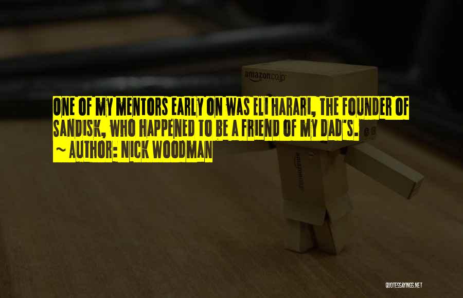 Nick Woodman Quotes: One Of My Mentors Early On Was Eli Harari, The Founder Of Sandisk, Who Happened To Be A Friend Of
