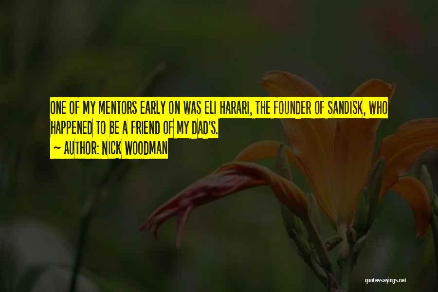 Nick Woodman Quotes: One Of My Mentors Early On Was Eli Harari, The Founder Of Sandisk, Who Happened To Be A Friend Of