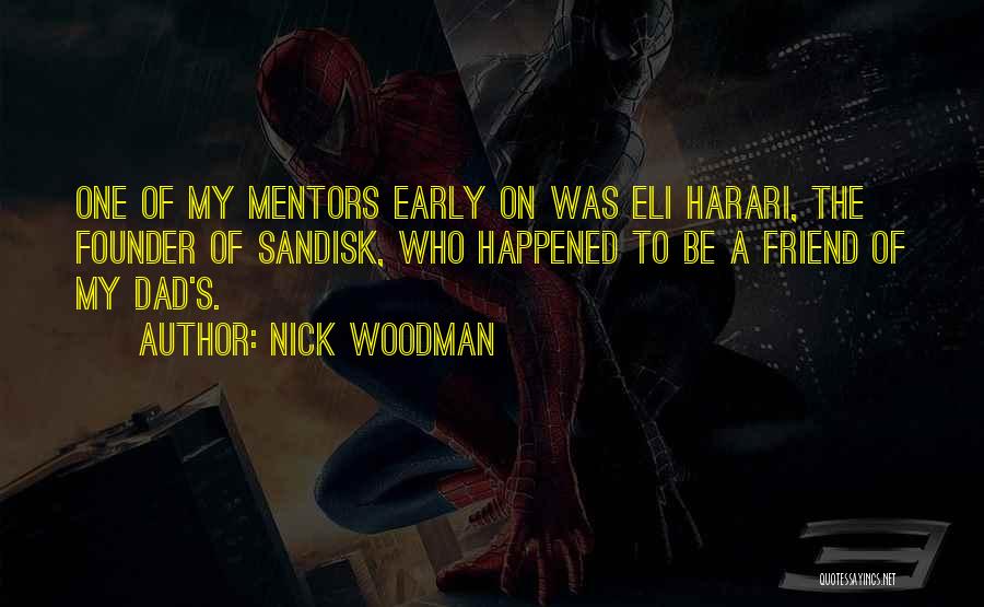 Nick Woodman Quotes: One Of My Mentors Early On Was Eli Harari, The Founder Of Sandisk, Who Happened To Be A Friend Of