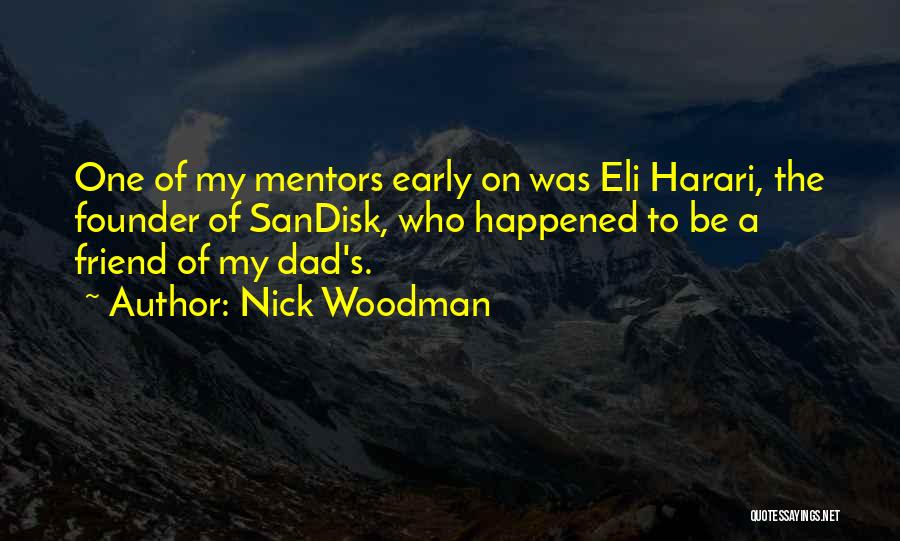 Nick Woodman Quotes: One Of My Mentors Early On Was Eli Harari, The Founder Of Sandisk, Who Happened To Be A Friend Of