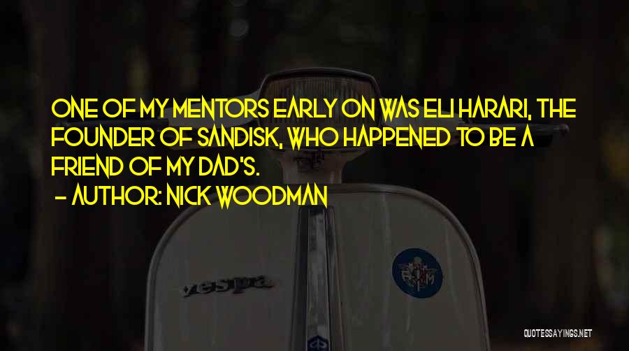 Nick Woodman Quotes: One Of My Mentors Early On Was Eli Harari, The Founder Of Sandisk, Who Happened To Be A Friend Of