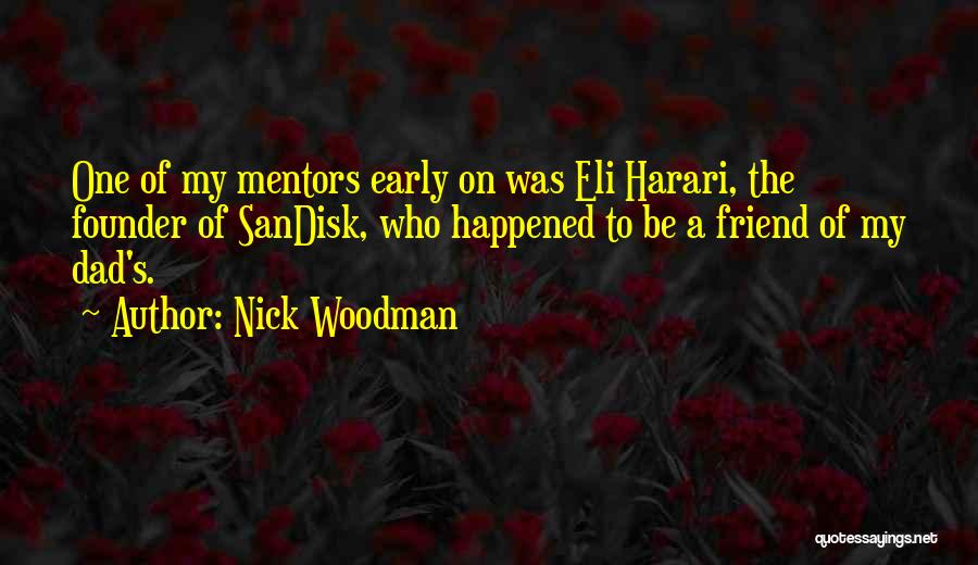 Nick Woodman Quotes: One Of My Mentors Early On Was Eli Harari, The Founder Of Sandisk, Who Happened To Be A Friend Of